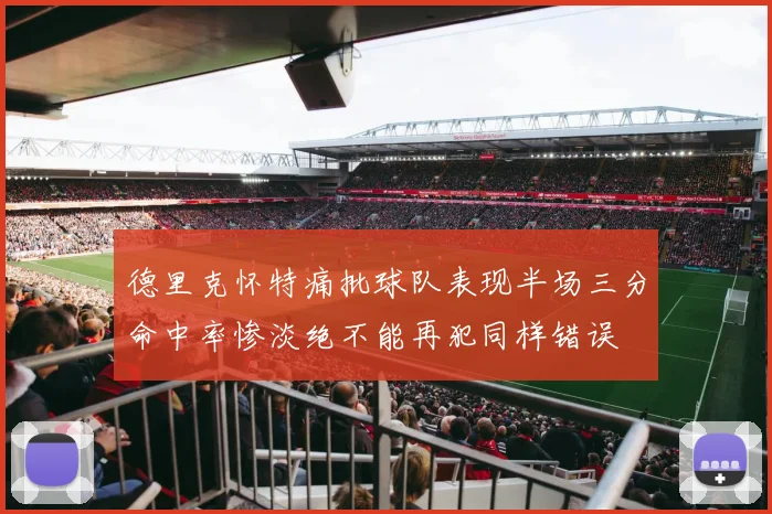德里克怀特痛批球队表现半场三分命中率惨淡绝不能再犯同样错误