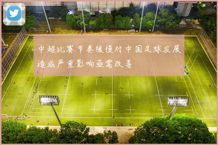 中超比赛节奏缓慢对中国足球发展造成严重影响亟需改善