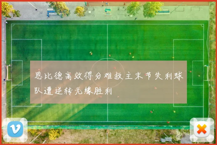 恩比德高效得分难救主末节失利球队遭逆转无缘胜利