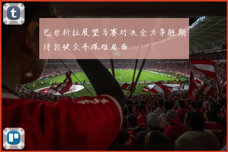 巴尔科拉展望马赛对决全力争胜期待打破交手艰难局面