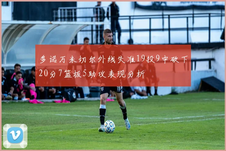 多诺万米切尔外线失准19投9中砍下20分7篮板5助攻表现分析