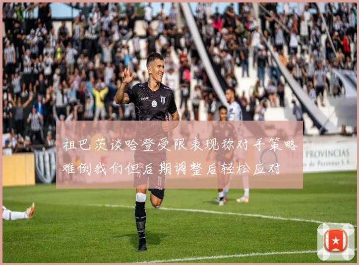 祖巴茨谈哈登受限表现称对手策略难倒我们但后期调整后轻松应对