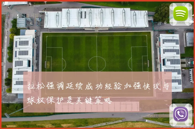 拉松强调延续成功经验加强快攻与球权保护是关键策略