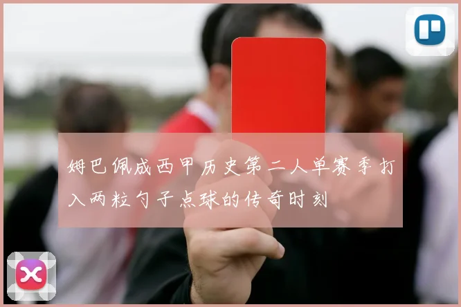 姆巴佩成西甲历史第二人单赛季打入两粒勺子点球的传奇时刻
